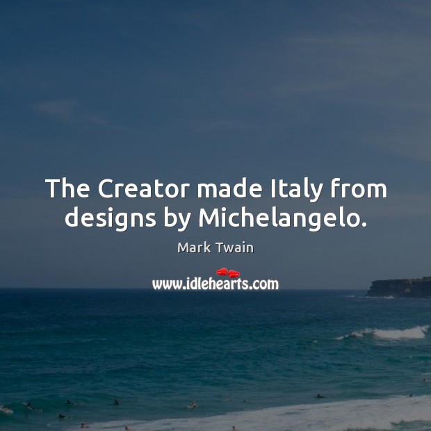 The Creator made Italy from designs by Michelangelo. Image