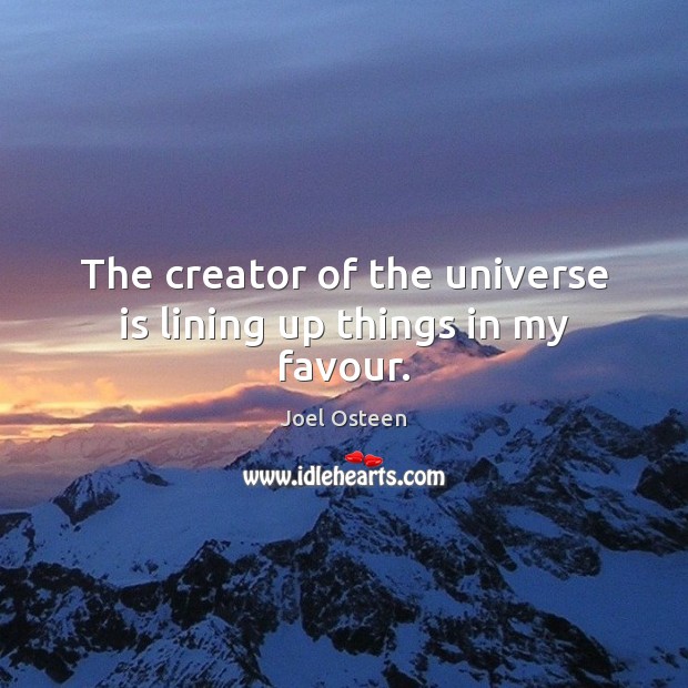 The creator of the universe is lining up things in my favour. Joel Osteen Picture Quote