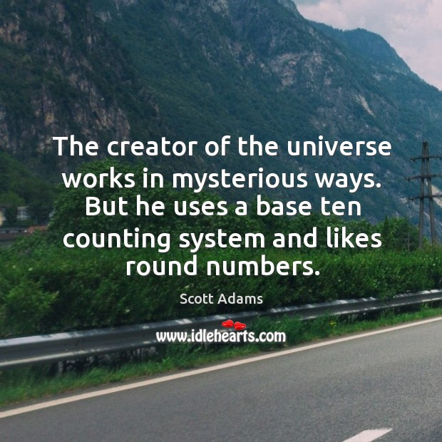 The creator of the universe works in mysterious ways. Scott Adams Picture Quote