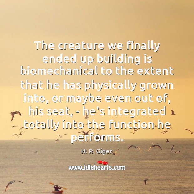 The creature we finally ended up building is biomechanical to the extent H. R. Giger Picture Quote