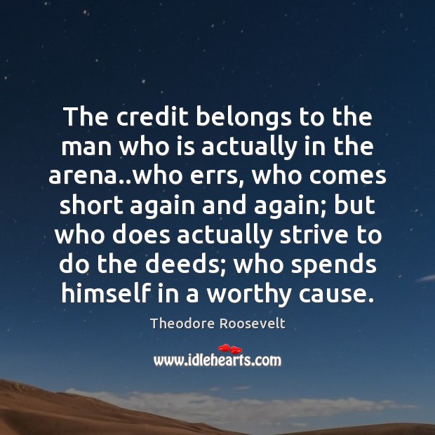 The credit belongs to the man who is actually in the arena.. Image