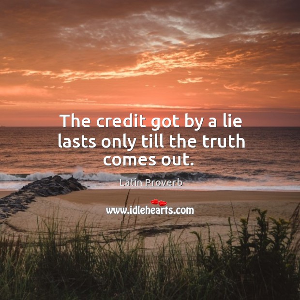 The credit got by a lie lasts only till the truth comes out. Latin Proverbs Image