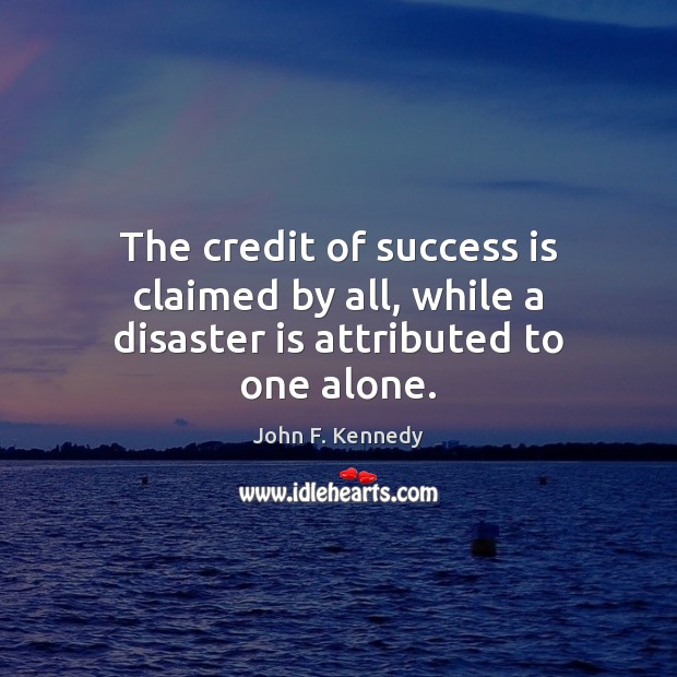 The credit of success is claimed by all, while a disaster is attributed to one alone. Image