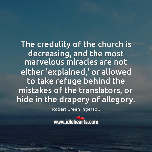 The credulity of the church is decreasing, and the most marvelous miracles Robert Green Ingersoll Picture Quote