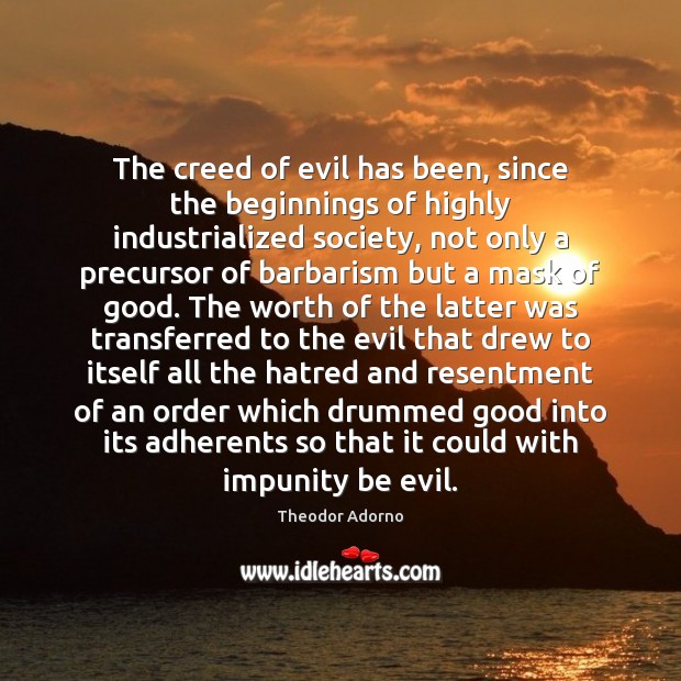 The creed of evil has been, since the beginnings of highly industrialized Image