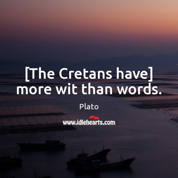 [The Cretans have] more wit than words. Plato Picture Quote