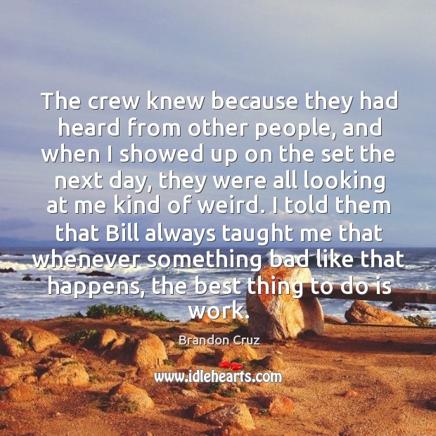 The crew knew because they had heard from other people, and when I showed up on the set the next day Brandon Cruz Picture Quote