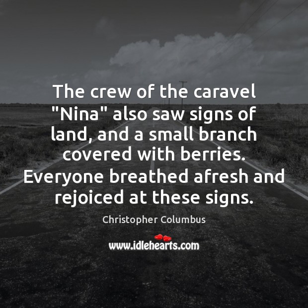 The crew of the caravel “Nina” also saw signs of land, and Christopher Columbus Picture Quote