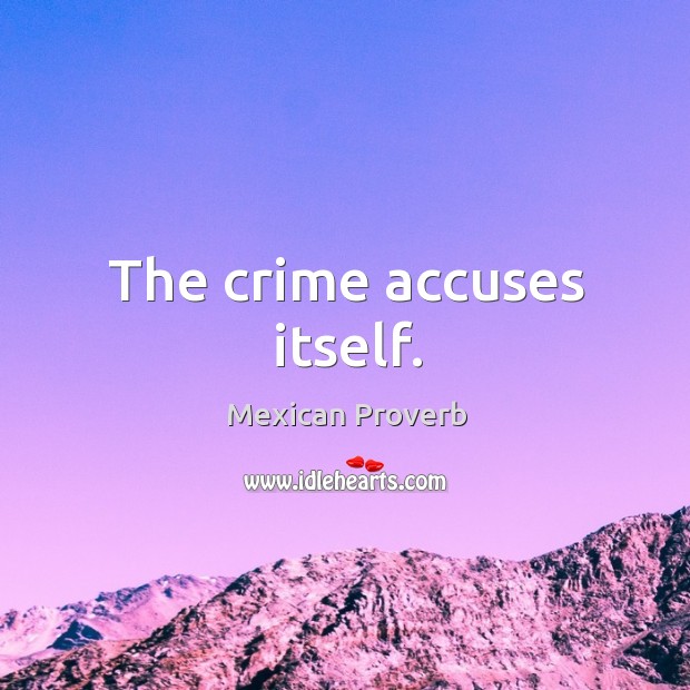 The crime accuses itself. Mexican Proverbs Image
