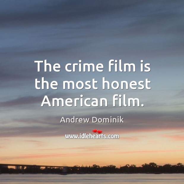 The crime film is the most honest American film. Andrew Dominik Picture Quote