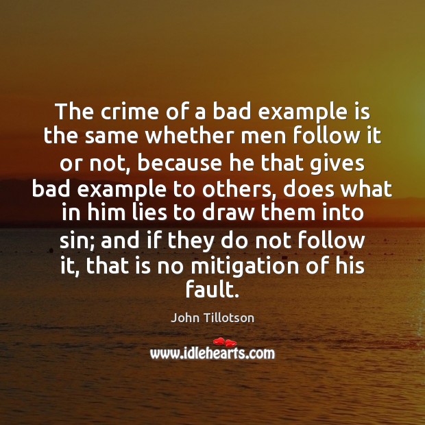 The crime of a bad example is the same whether men follow John Tillotson Picture Quote