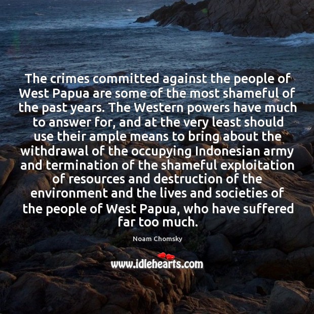 The crimes committed against the people of West Papua are some of Noam Chomsky Picture Quote