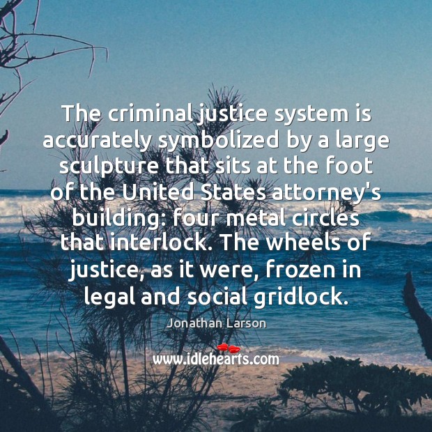 The criminal justice system is accurately symbolized by a large sculpture that Legal Quotes Image