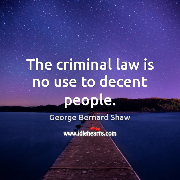 The criminal law is no use to decent people. George Bernard Shaw Picture Quote