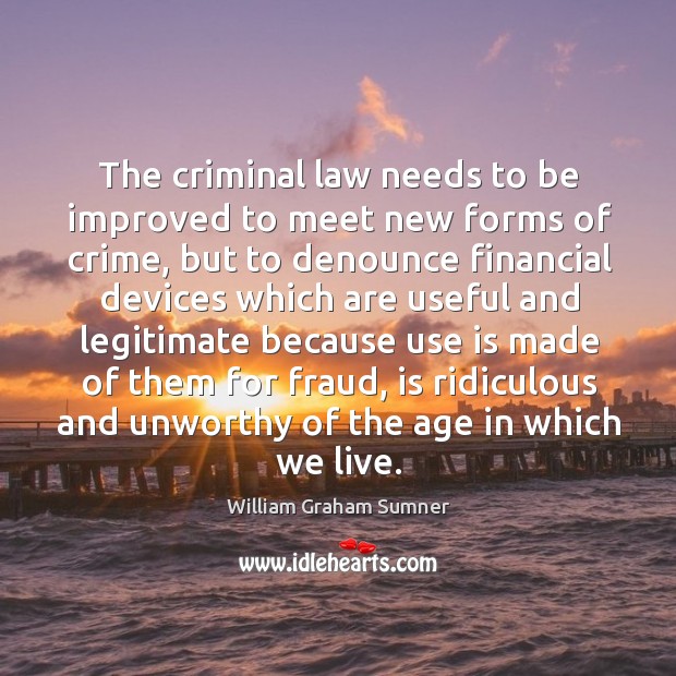 The criminal law needs to be improved to meet new forms of crime, but to denounce financial William Graham Sumner Picture Quote