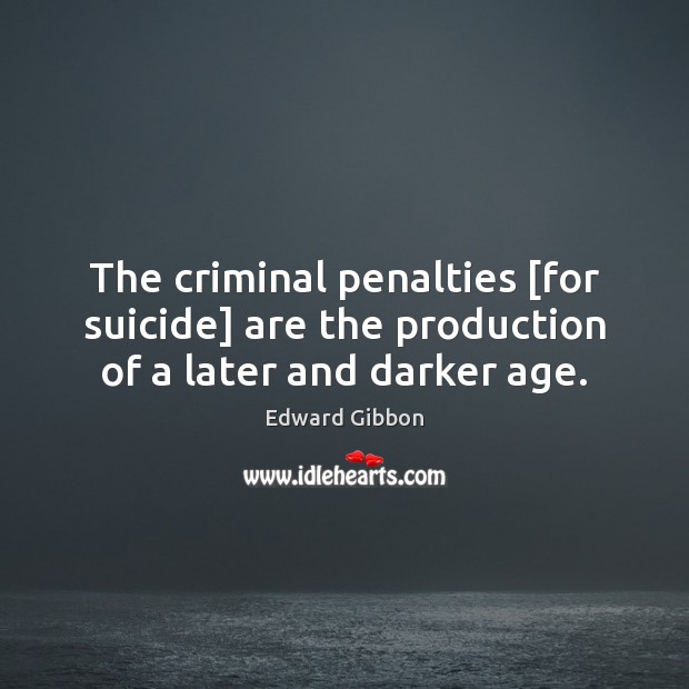 The criminal penalties [for suicide] are the production of a later and darker age. Image