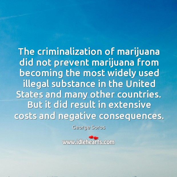 The criminalization of marijuana did not prevent marijuana from becoming the most widely George Soros Picture Quote