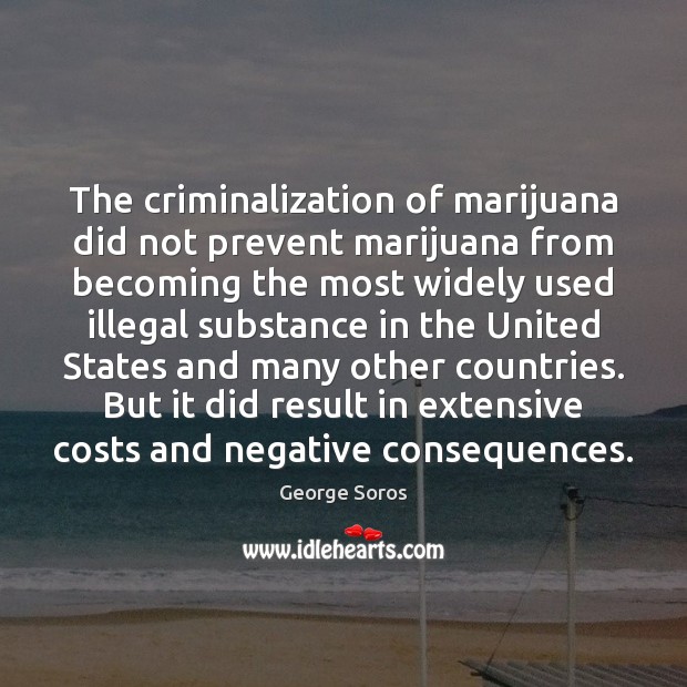 The criminalization of marijuana did not prevent marijuana from becoming the most George Soros Picture Quote
