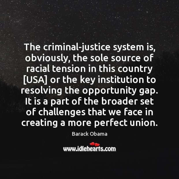 The criminal-justice system is, obviously, the sole source of racial tension in Barack Obama Picture Quote
