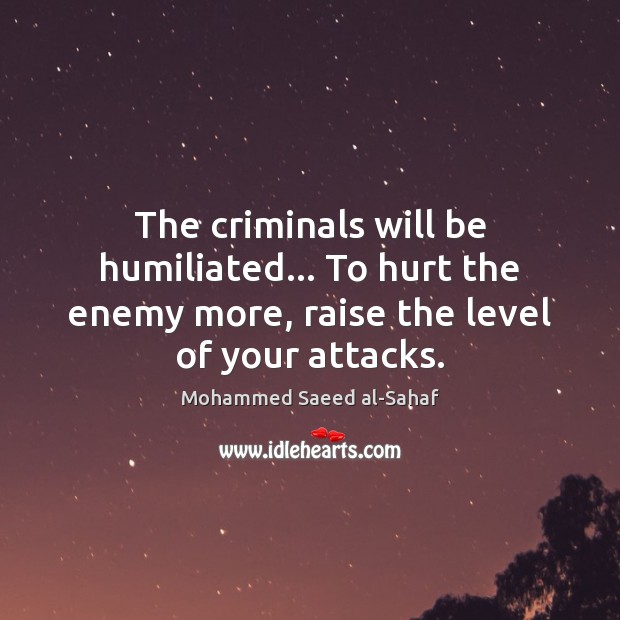 The criminals will be humiliated… To hurt the enemy more, raise the Image