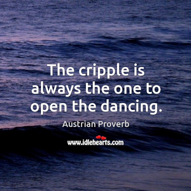 The cripple is always the one to open the dancing. Image