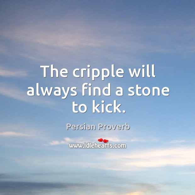 The cripple will always find a stone to kick. Persian Proverbs Image