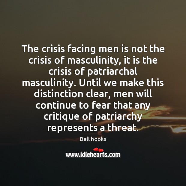 The crisis facing men is not the crisis of masculinity, it is Bell hooks Picture Quote
