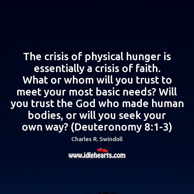 The crisis of physical hunger is essentially a crisis of faith. What Charles R. Swindoll Picture Quote