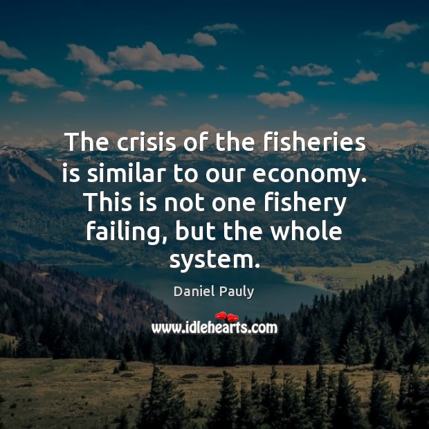 The crisis of the fisheries is similar to our economy. This is Image