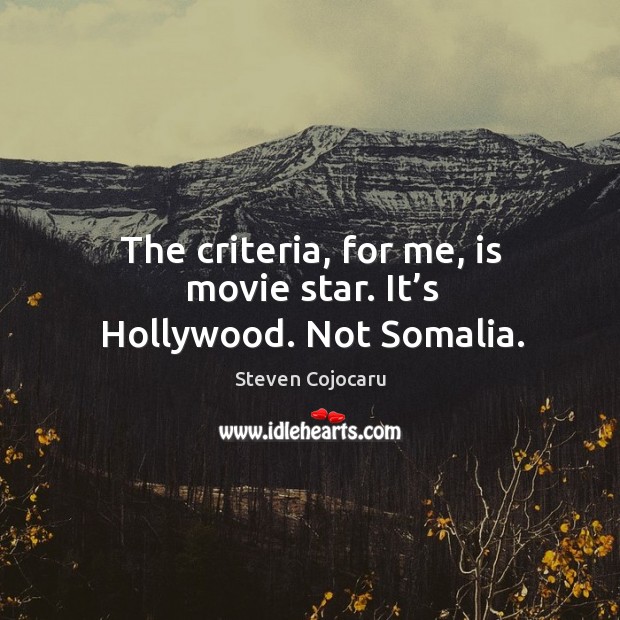 The criteria, for me, is movie star. It’s hollywood. Not somalia. Steven Cojocaru Picture Quote