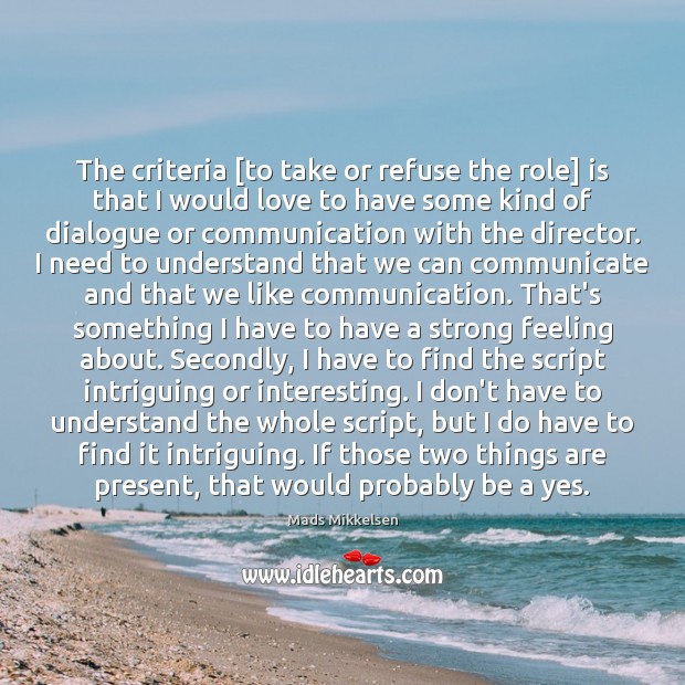 The criteria [to take or refuse the role] is that I would Communication Quotes Image