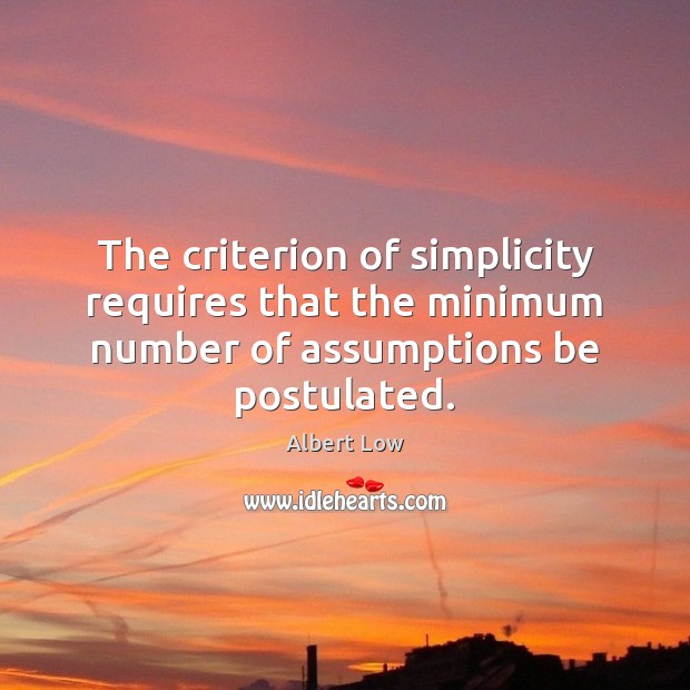 The criterion of simplicity requires that the minimum number of assumptions be postulated. 