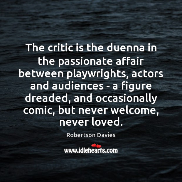 The critic is the duenna in the passionate affair between playwrights, actors Robertson Davies Picture Quote