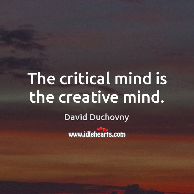 The critical mind is the creative mind. David Duchovny Picture Quote