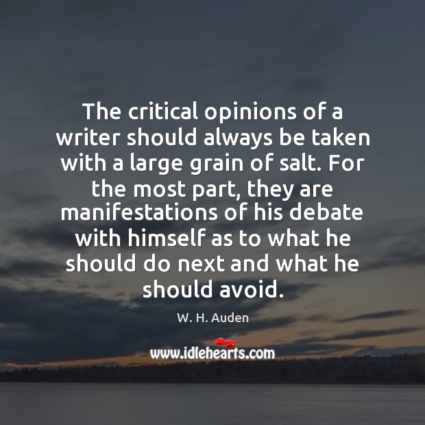 The critical opinions of a writer should always be taken with a W. H. Auden Picture Quote
