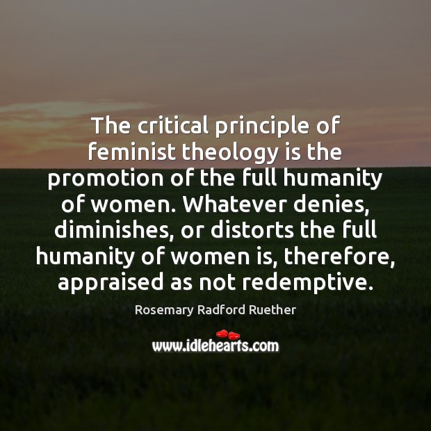 The critical principle of feminist theology is the promotion of the full Rosemary Radford Ruether Picture Quote