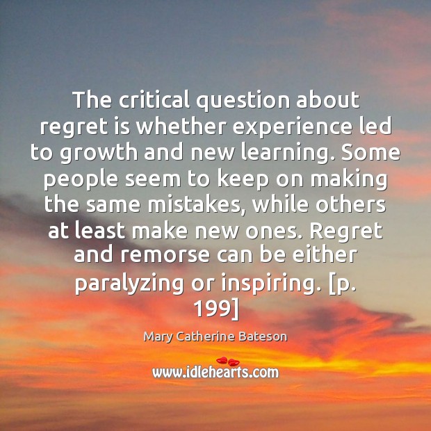 The critical question about regret is whether experience led to growth and Mary Catherine Bateson Picture Quote