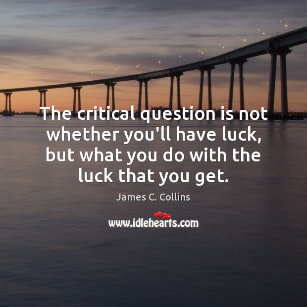 The critical question is not whether you’ll have luck, but what you Luck Quotes Image