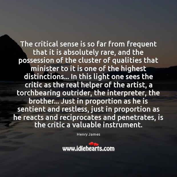 The critical sense is so far from frequent that it is absolutely Henry James Picture Quote
