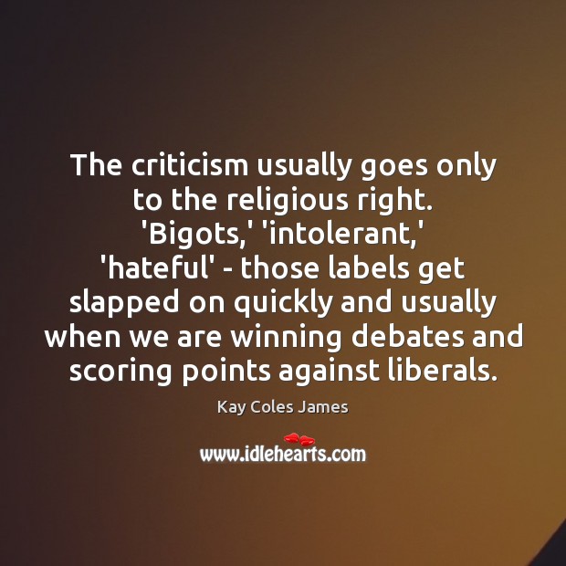 The criticism usually goes only to the religious right. ‘Bigots,’ ‘intolerant, Kay Coles James Picture Quote