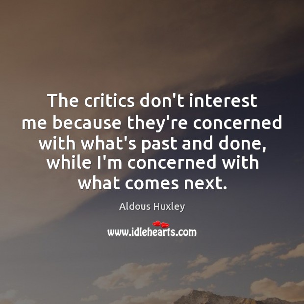 The critics don’t interest me because they’re concerned with what’s past and Image