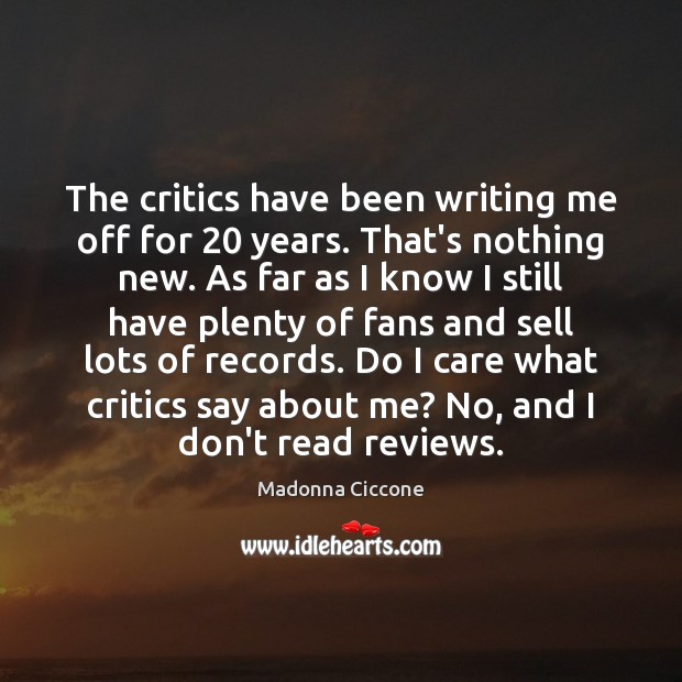 The critics have been writing me off for 20 years. That’s nothing new. 