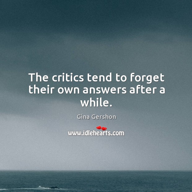 The critics tend to forget their own answers after a while. Image