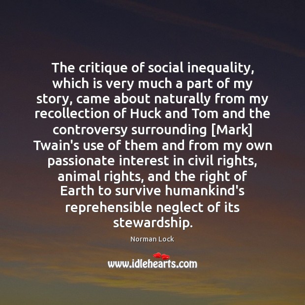 The critique of social inequality, which is very much a part of Norman Lock Picture Quote