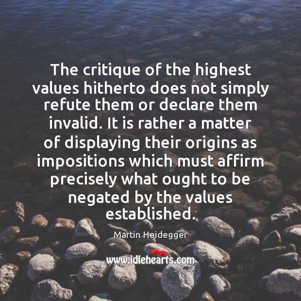 The critique of the highest values hitherto does not simply refute them Martin Heidegger Picture Quote