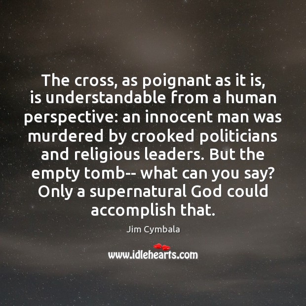 The cross, as poignant as it is, is understandable from a human Image