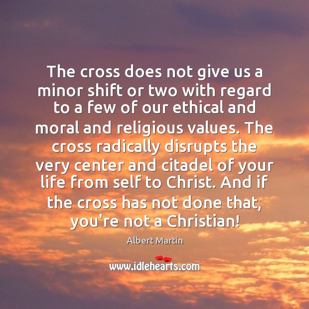 The cross does not give us a minor shift or two with Albert Martin Picture Quote