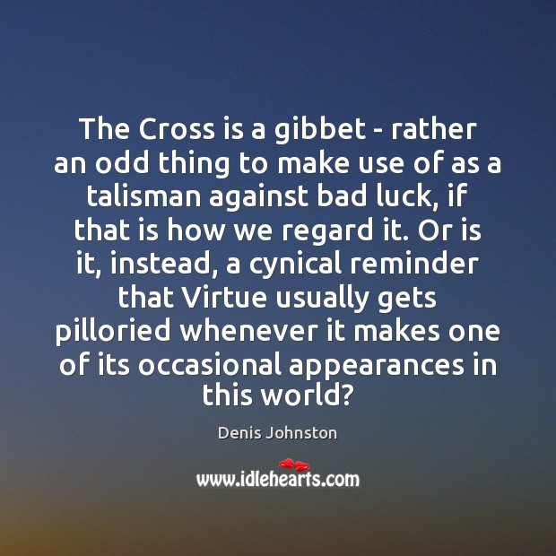 The Cross is a gibbet – rather an odd thing to make Luck Quotes Image