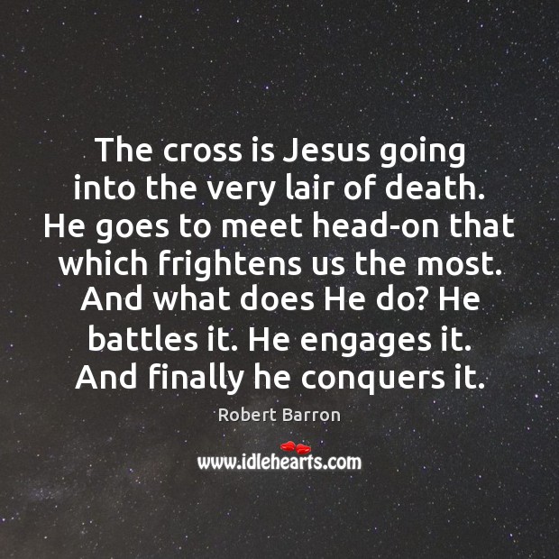 The cross is Jesus going into the very lair of death. He Robert Barron Picture Quote