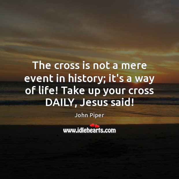 The cross is not a mere event in history; it’s a way Image